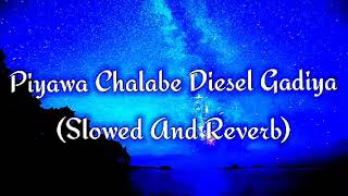 Piyawa Chalabe Diesel Gadiya Slowed And Reverb [upl. by Acilegna993]